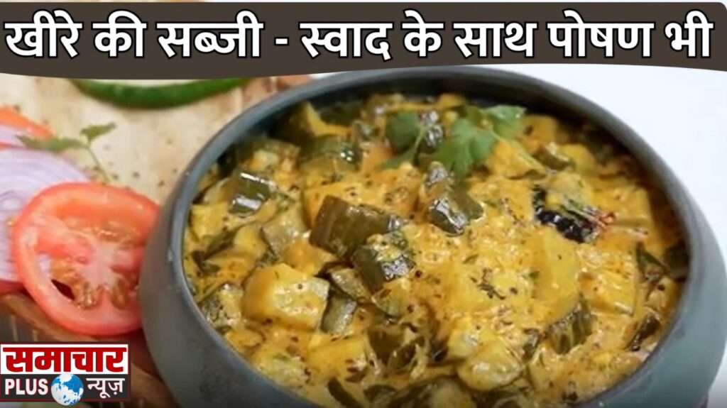 आइये आज खीरे की इस सब्ज़ी को चख, हर कोई पूछेगा रेसिपी, पहले ही जानें इसका सीक्रेट।